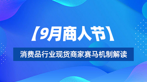 【9月商人節】消費品行業現貨商家賽馬機制解讀(dú)
