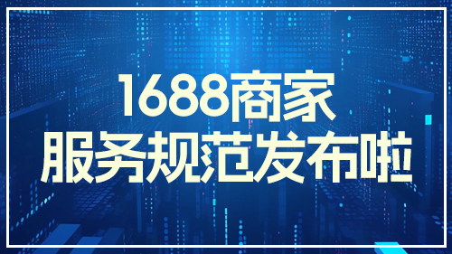 1688商家服務規範發布啦
