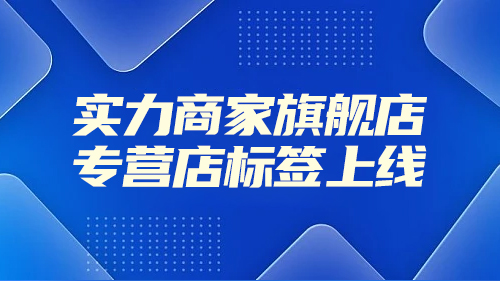 實力商家旗艦店/專營店标簽上線，買家清晰可(kě)識别！！