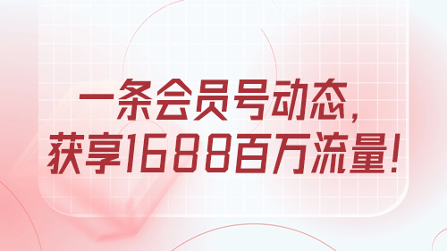 一條會員号動态，獲享1688百萬流量！