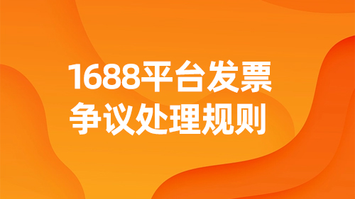 1688平台發票争議(yì)處理規則
